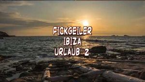 FICKGEILER IBIZA URLAUB 2
