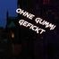 OHNE GUMMI GEFICKT